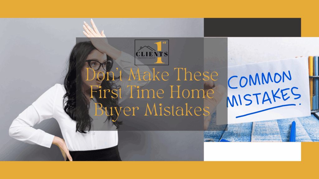 don&rsquo;t make these first time home buyer mistakes &ndash; clients1st property group