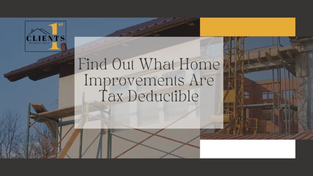 find out what home improvements are tax deductible &ndash; clients1st property group