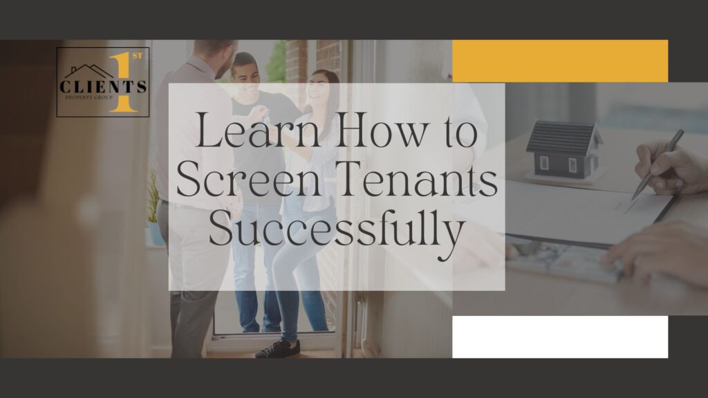 learn how to screen tenants successfully with clients1st property group