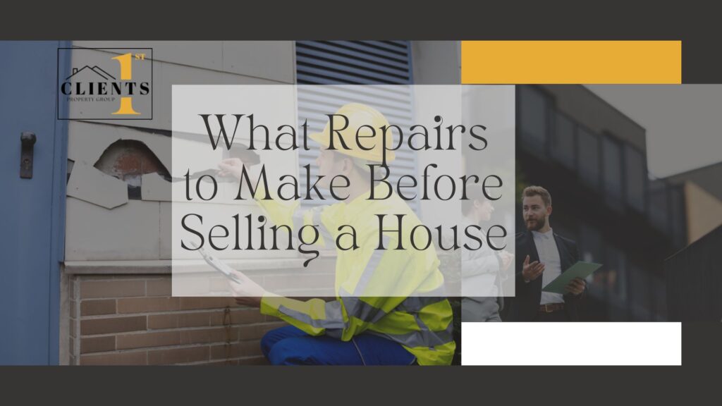 what repairs to make before selling a house | clients1st property group