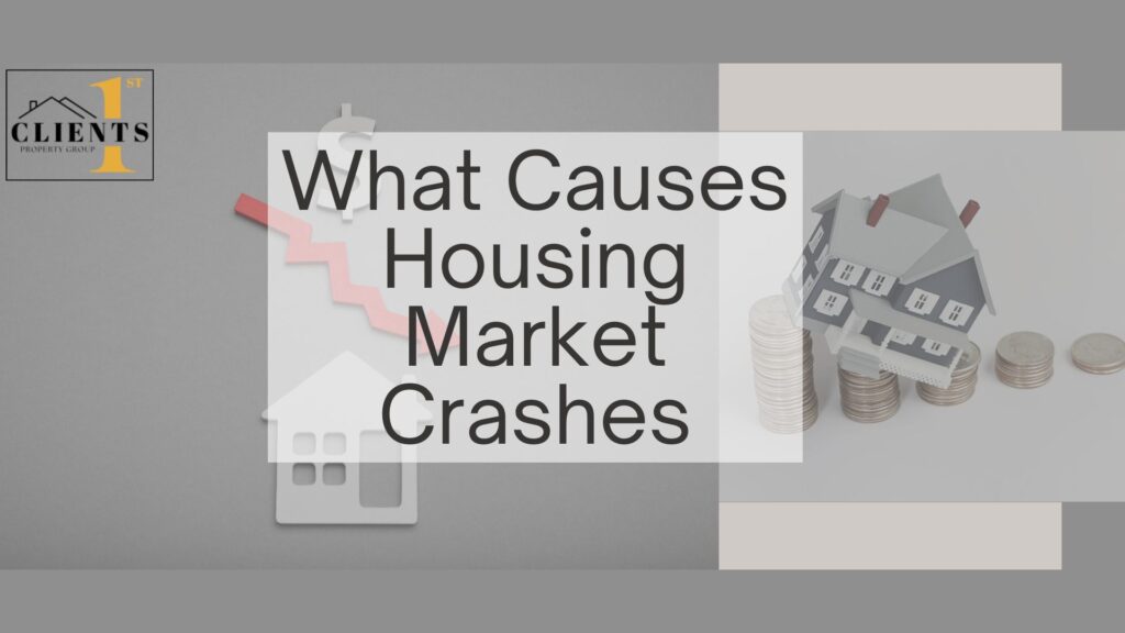 what causes housing market crashes: expert insights, clients 1st property group0017