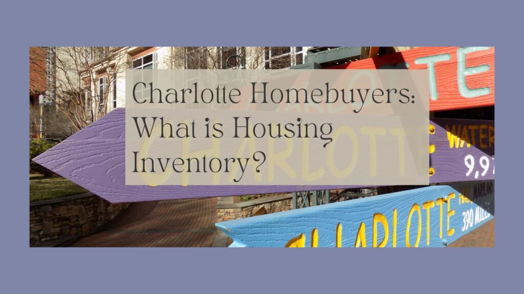 charlotte homebuyers: what is housing inventory? expert insights, clients 1st property group0022