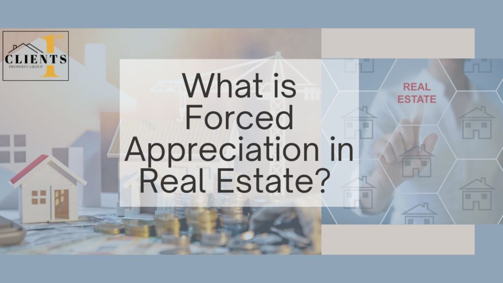 what is forced appreciation in real estate? clients1st, clients 1st property group0026