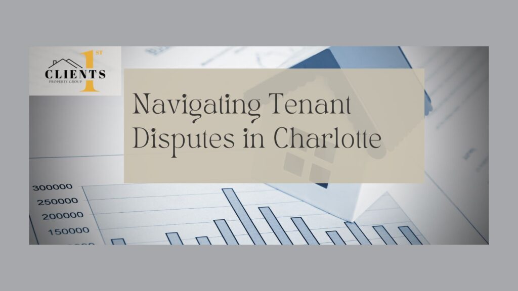 navigating tenant disputes in charlotte: tips from clients 1st, clients 1st property group0056